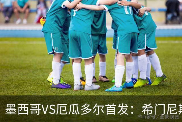 墨西哥VS厄瓜多尔首发：希门尼斯先发 帕乔凯塞多出战