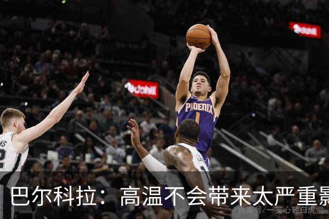 巴尔科拉：高温不会带来太严重影响，德尚让我注意和姆巴佩换位