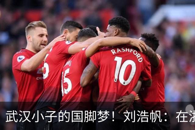 武汉小子的国脚梦！刘浩帆：在浙里成长 在浙里扎根